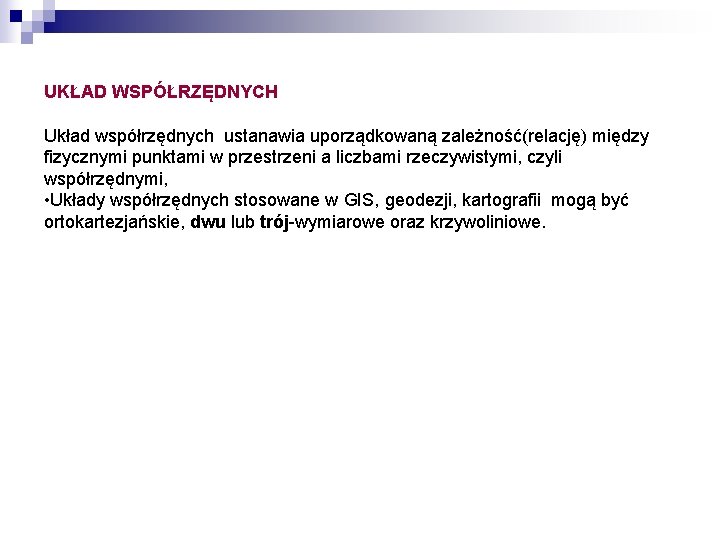 UKŁAD WSPÓŁRZĘDNYCH Układ współrzędnych ustanawia uporządkowaną zależność(relację) między fizycznymi punktami w przestrzeni a liczbami