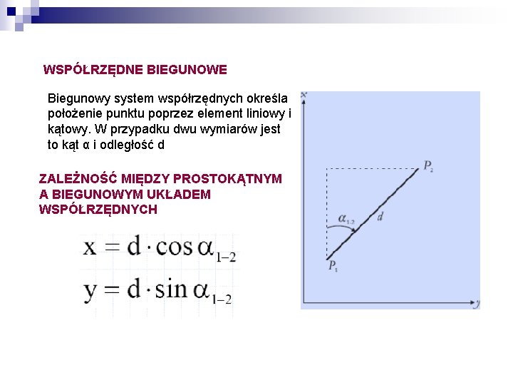 WSPÓŁRZĘDNE BIEGUNOWE Biegunowy system współrzędnych określa położenie punktu poprzez element liniowy i kątowy. W