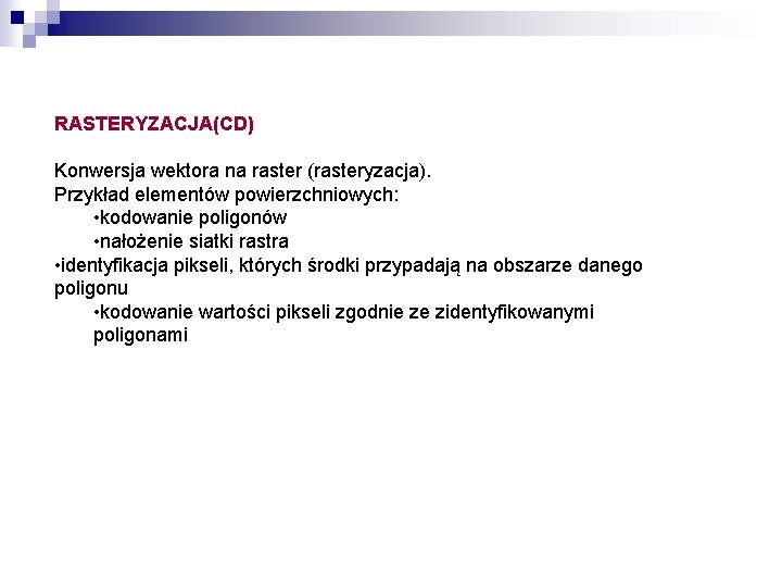 RASTERYZACJA(CD) Konwersja wektora na raster (rasteryzacja). Przykład elementów powierzchniowych: • kodowanie poligonów • nałożenie