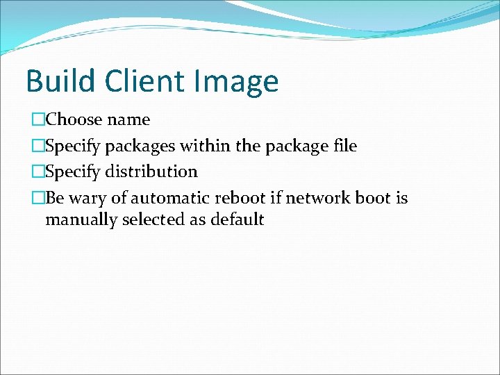 Build Client Image �Choose name �Specify packages within the package file �Specify distribution �Be
