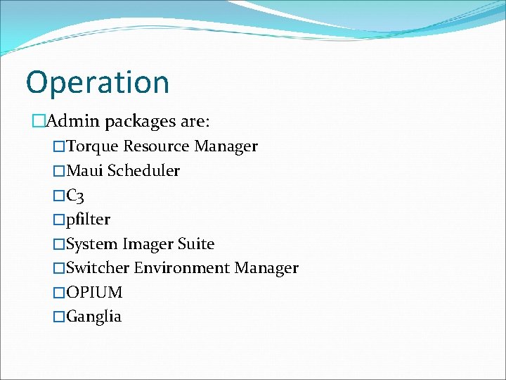 Operation �Admin packages are: �Torque Resource Manager �Maui Scheduler �C 3 �pfilter �System Imager