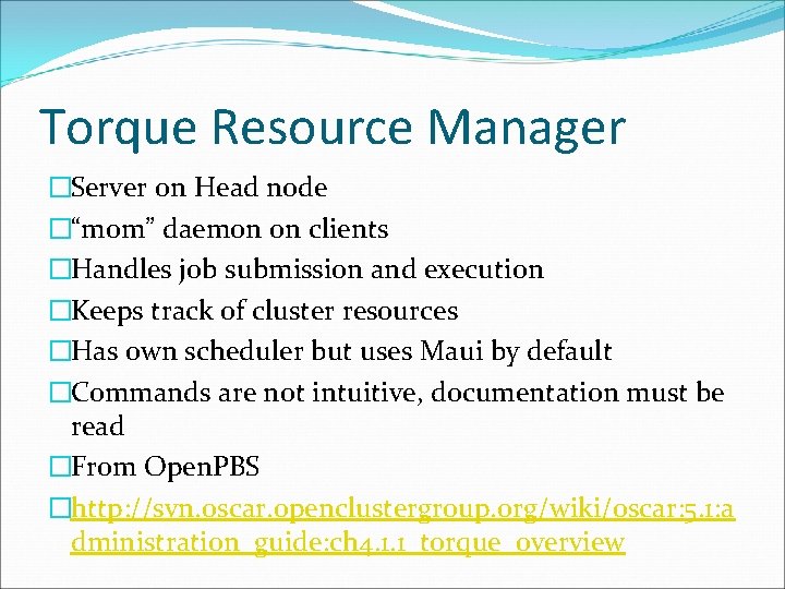Torque Resource Manager �Server on Head node �“mom” daemon on clients �Handles job submission