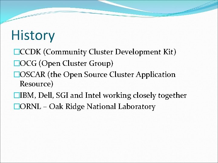 History �CCDK (Community Cluster Development Kit) �OCG (Open Cluster Group) �OSCAR (the Open Source