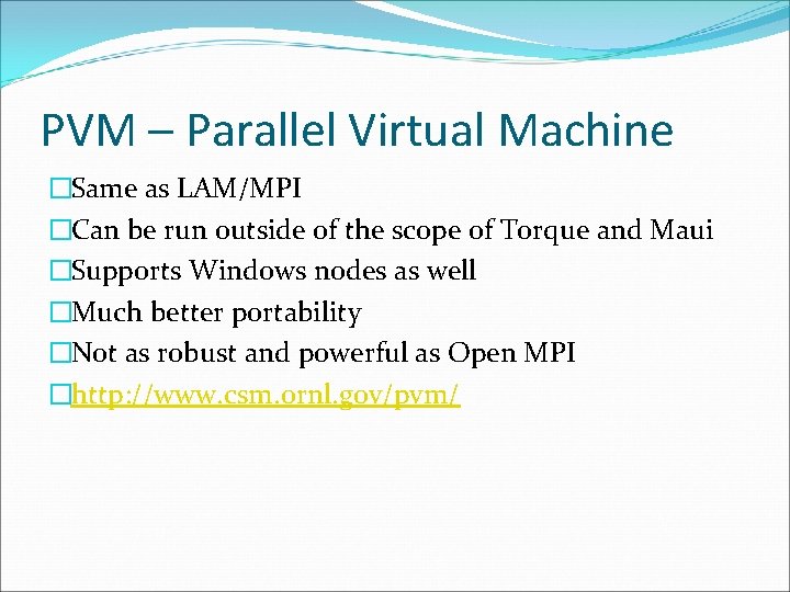 PVM – Parallel Virtual Machine �Same as LAM/MPI �Can be run outside of the