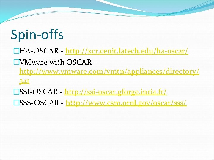 Spin-offs �HA-OSCAR - http: //xcr. cenit. latech. edu/ha-oscar/ �VMware with OSCAR http: //www. vmware.