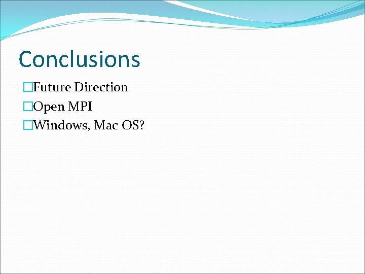 Conclusions �Future Direction �Open MPI �Windows, Mac OS? 