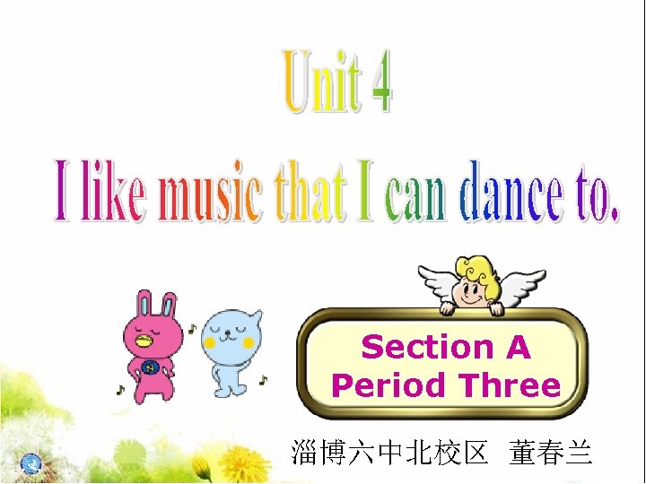Section A Period Three 淄博六中北校区 董春兰 Section A Period Three 淄博六中北校区 董春兰