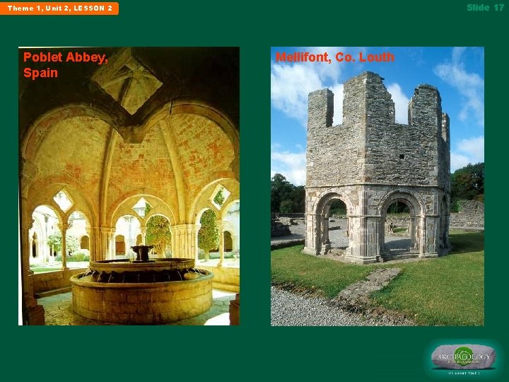 Slide 17 Theme 1, Unit 2, LESSON 2 Poblet Abbey, Spain Mellifont, Co. Louth
