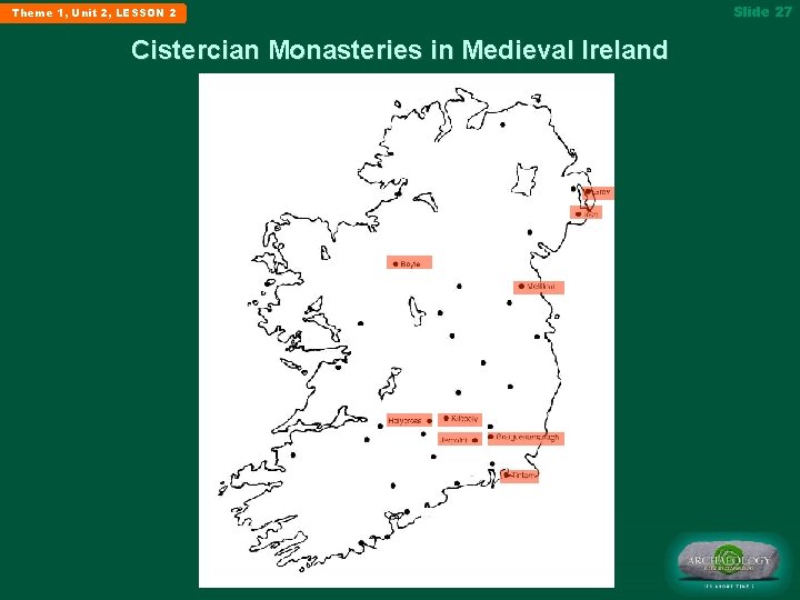 Theme 1, Unit 2, LESSON 2 Cistercian Monasteries in Medieval Ireland Slide 27 