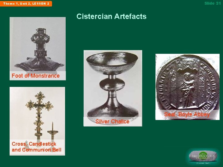 Slide 31 Theme 1, Unit 2, LESSON 2 Cistercian Artefacts Foot of Monstrance Seal,