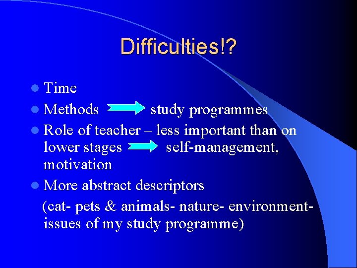 Difficulties!? l Time l Methods study programmes l Role of teacher – less important