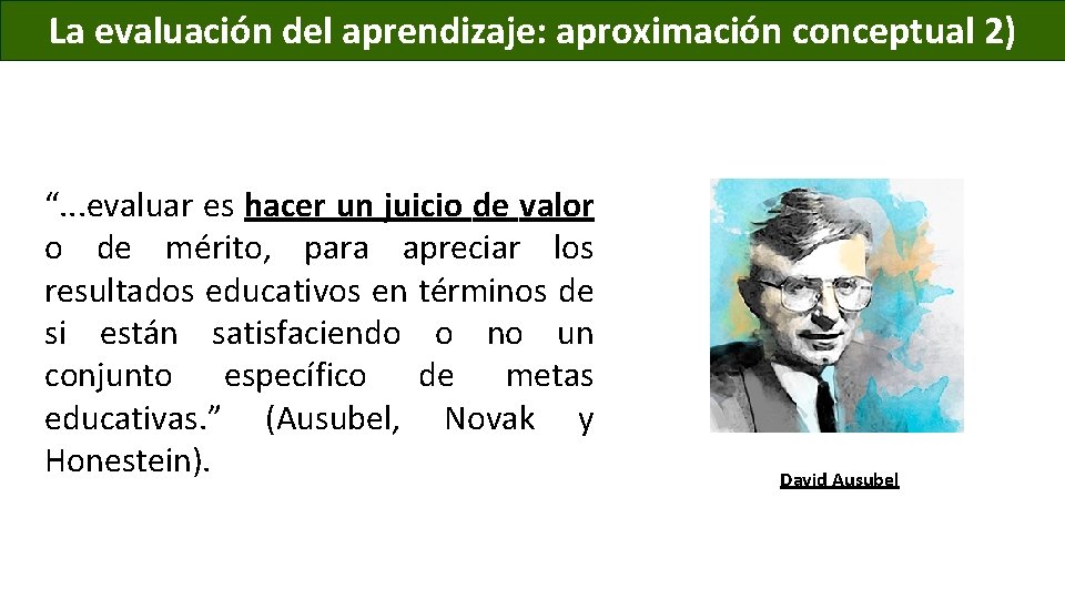 La evaluación del aprendizaje: aproximación conceptual 2) “. . . evaluar es hacer un