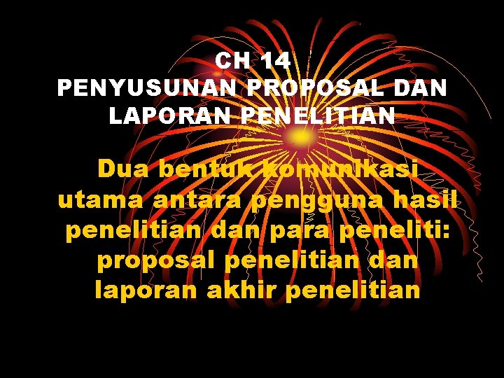CH 14 PENYUSUNAN PROPOSAL DAN LAPORAN PENELITIAN Dua bentuk komunikasi utama antara pengguna hasil