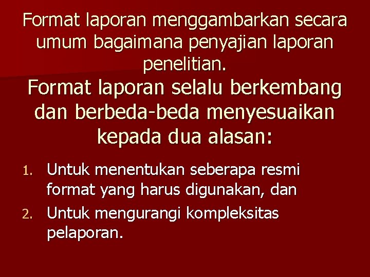 Format laporan menggambarkan secara umum bagaimana penyajian laporan penelitian. Format laporan selalu berkembang dan