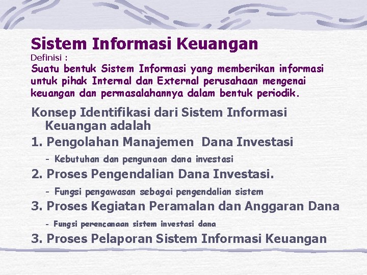 Sistem Informasi Keuangan Definisi : Suatu bentuk Sistem Informasi yang memberikan informasi untuk pihak