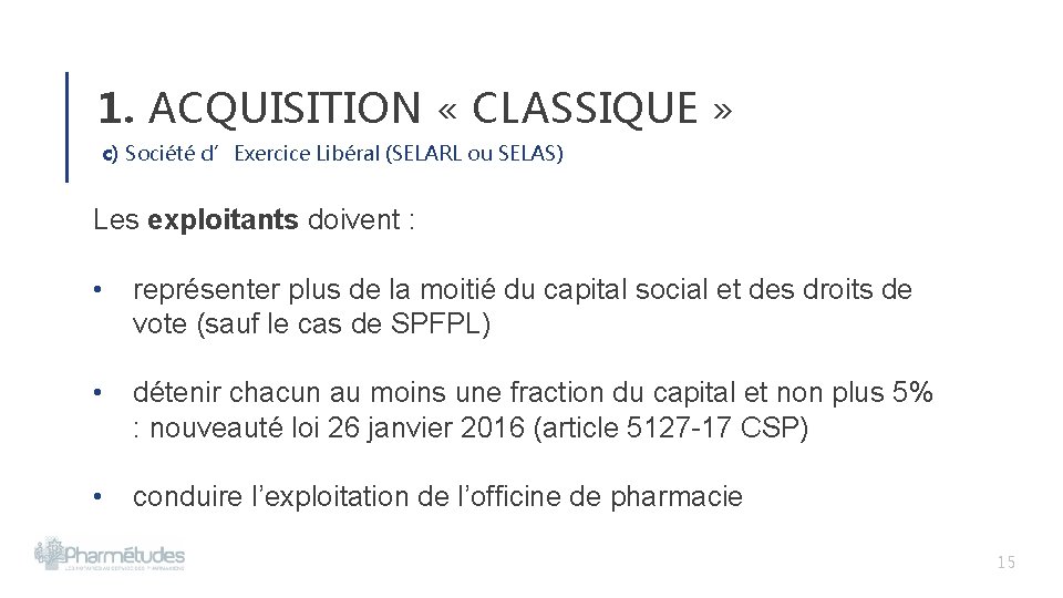 1. ACQUISITION « CLASSIQUE » c) Société d’Exercice Libéral (SELARL ou SELAS) Les exploitants 1. ACQUISITION « CLASSIQUE » c) Société d’Exercice Libéral (SELARL ou SELAS) Les exploitants