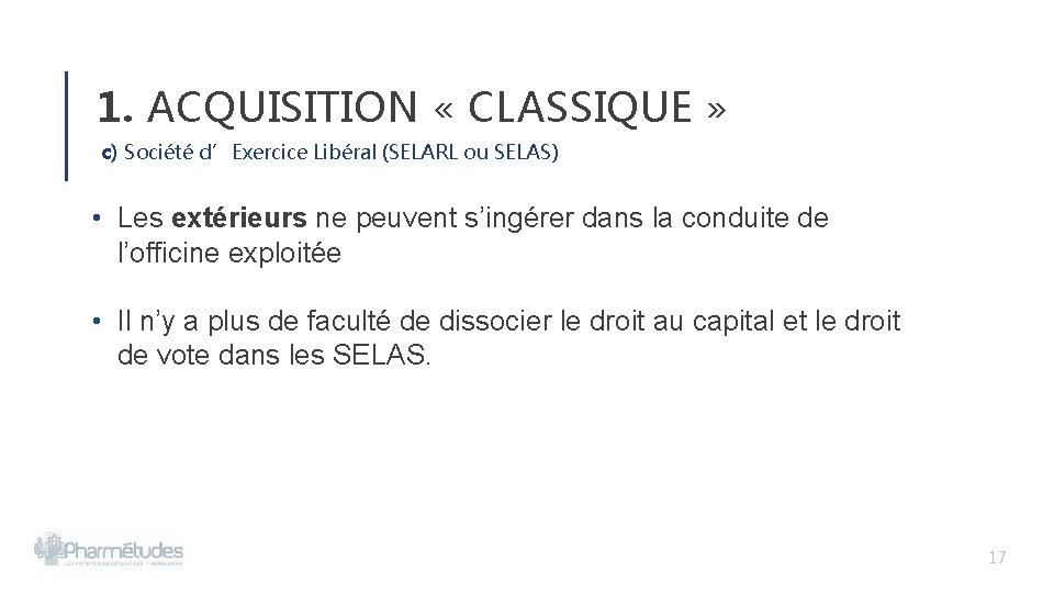 1. ACQUISITION « CLASSIQUE » c) Société d’Exercice Libéral (SELARL ou SELAS) • Les 1. ACQUISITION « CLASSIQUE » c) Société d’Exercice Libéral (SELARL ou SELAS) • Les