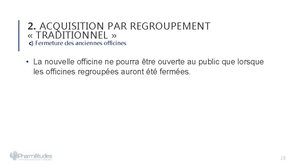 2. ACQUISITION PAR REGROUPEMENT « TRADITIONNEL » c) Fermeture des anciennes officines • La 2. ACQUISITION PAR REGROUPEMENT « TRADITIONNEL » c) Fermeture des anciennes officines • La