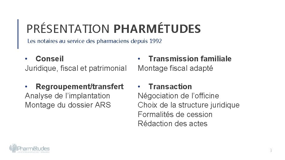 PRÉSENTATION PHARMÉTUDES Les notaires au service des pharmaciens depuis 1992 • Conseil Juridique, fiscal PRÉSENTATION PHARMÉTUDES Les notaires au service des pharmaciens depuis 1992 • Conseil Juridique, fiscal