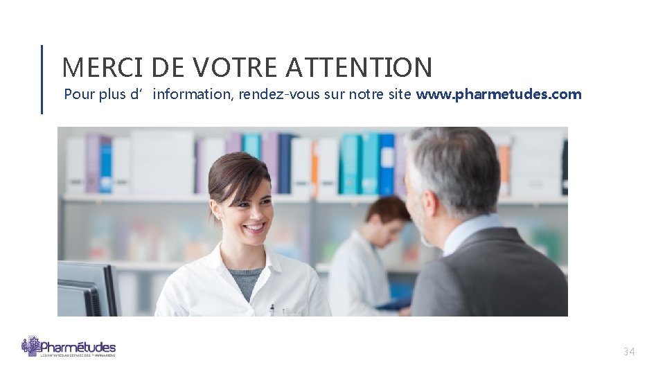 MERCI DE VOTRE ATTENTION Pour plus d’information, rendez-vous sur notre site www. pharmetudes. com MERCI DE VOTRE ATTENTION Pour plus d’information, rendez-vous sur notre site www. pharmetudes. com