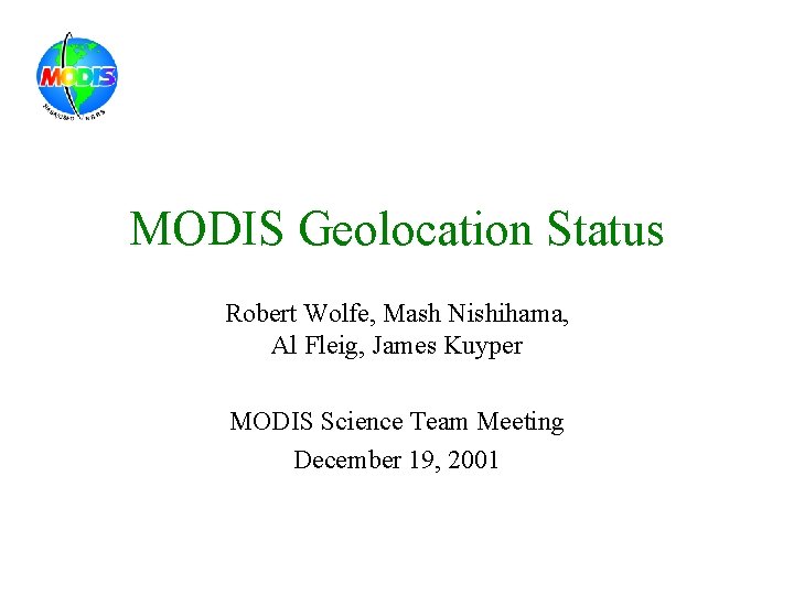 MODIS Geolocation Status Robert Wolfe, Mash Nishihama, Al Fleig, James Kuyper MODIS Science Team