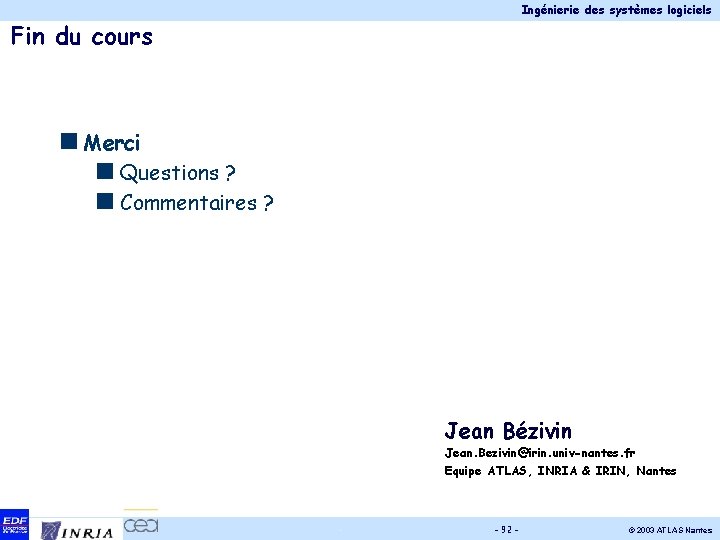 Ingénierie des systèmes logiciels Fin du cours <Merci <Questions ? <Commentaires ? Jean Bézivin