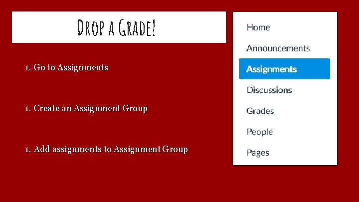 Drop a Grade! 1. Go to Assignments 1. Create an Assignment Group 1. Add