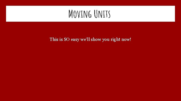 Moving Units This is SO easy we’ll show you right now! 