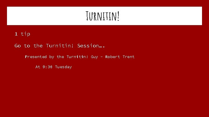 Turnitin! 1 tip Go to the Turnitin! Session…. Presented by the Turnitin! Guy -