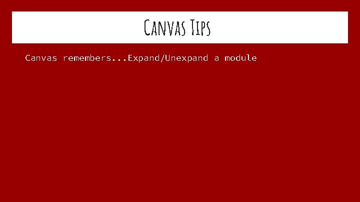 Canvas Tips Canvas remembers. . . Expand/Unexpand a module 