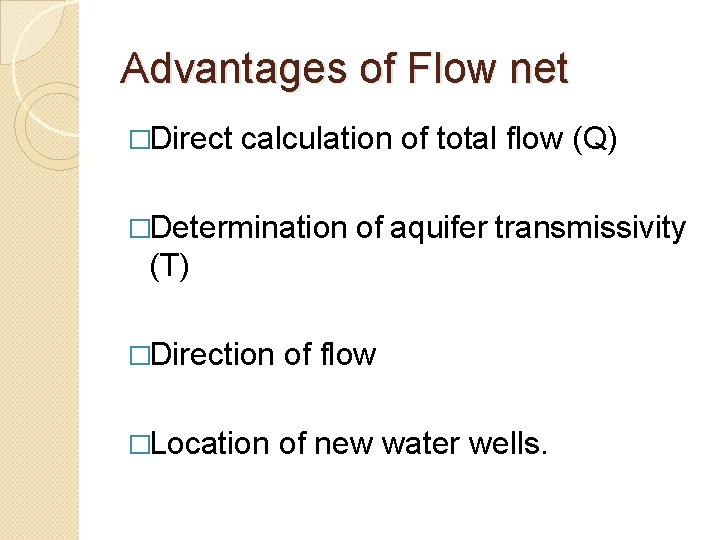 Advantages of Flow net �Direct calculation of total flow (Q) �Determination of aquifer transmissivity