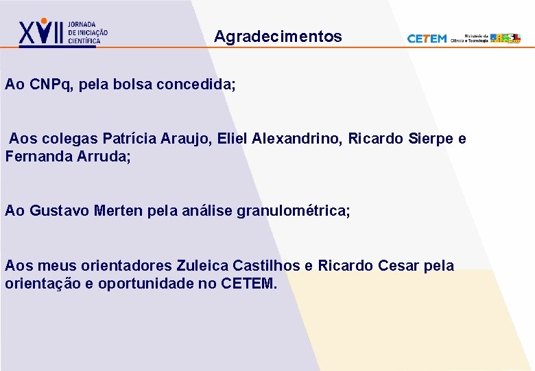 Agradecimentos Ao CNPq, pela bolsa concedida; Aos colegas Patrícia Araujo, Eliel Alexandrino, Ricardo Sierpe Agradecimentos Ao CNPq, pela bolsa concedida; Aos colegas Patrícia Araujo, Eliel Alexandrino, Ricardo Sierpe