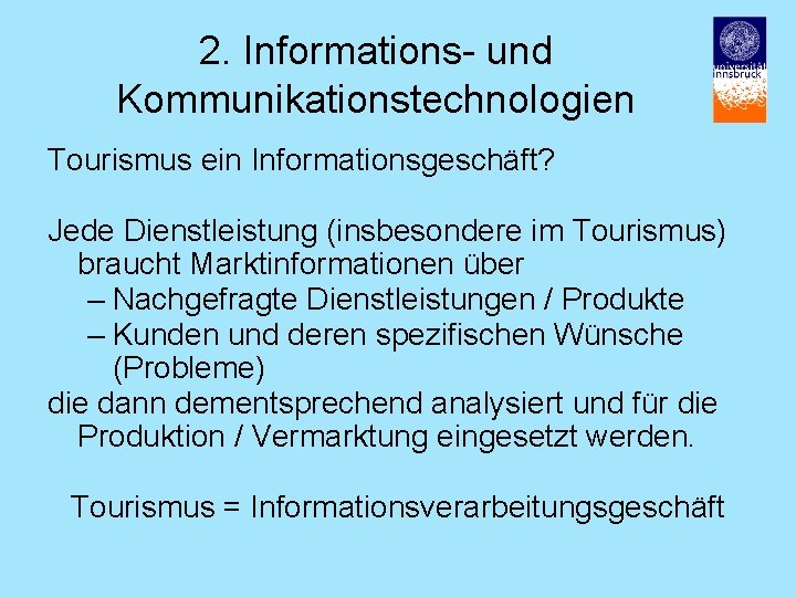 2. Informations- und Kommunikationstechnologien Tourismus ein Informationsgeschäft? Jede Dienstleistung (insbesondere im Tourismus) braucht Marktinformationen