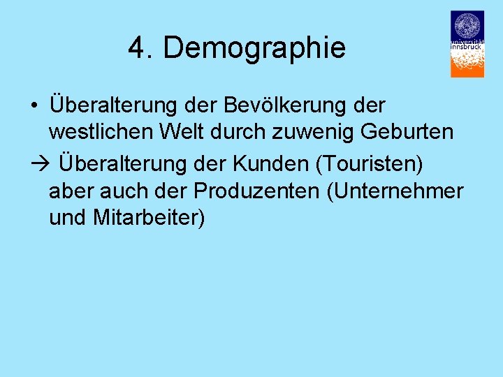 4. Demographie • Überalterung der Bevölkerung der westlichen Welt durch zuwenig Geburten Überalterung der