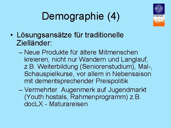 Demographie (4) • Lösungsansätze für traditionelle Zielländer: – Neue Produkte für ältere Mitmenschen kreieren,