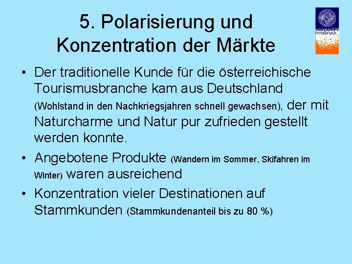 5. Polarisierung und Konzentration der Märkte • Der traditionelle Kunde für die österreichische Tourismusbranche