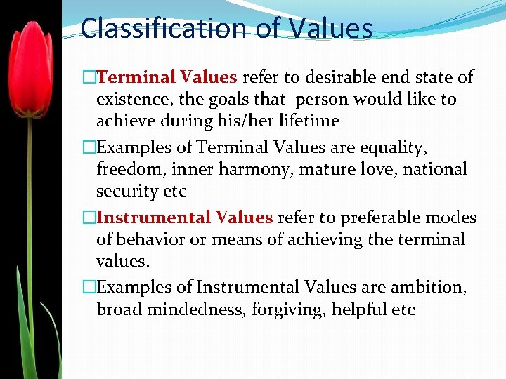 Classification of Values �Terminal Values refer to desirable end state of existence, the goals