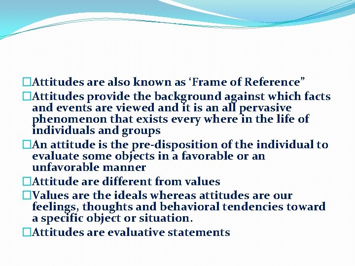 �Attitudes are also known as ‘Frame of Reference” �Attitudes provide the background against which