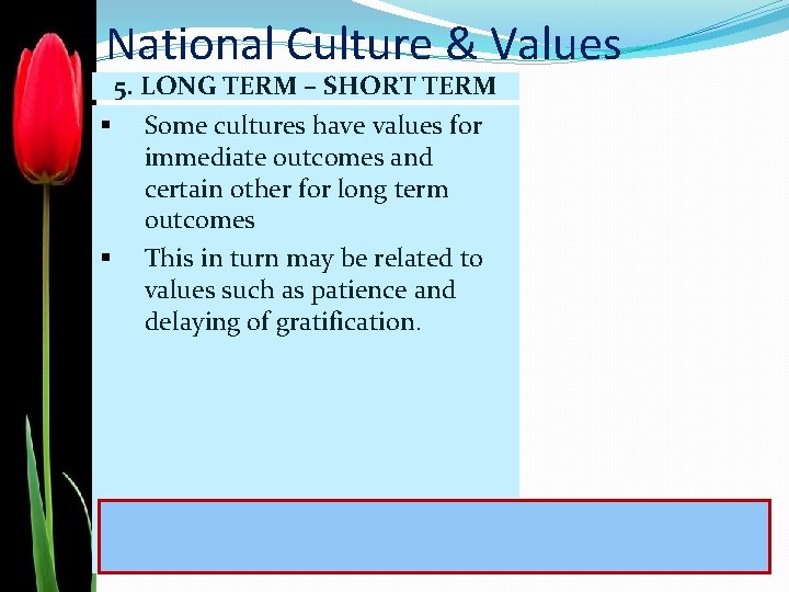 National Culture & Values 5. LONG TERM – SHORT TERM § § Some cultures