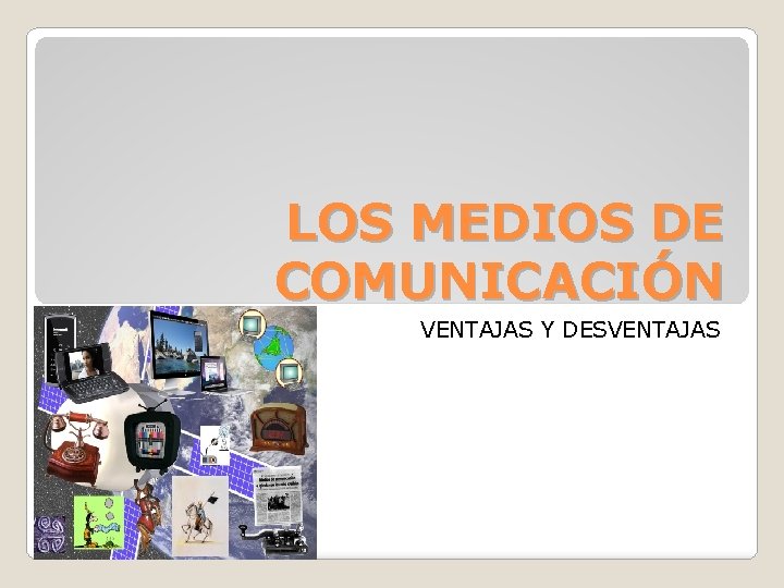 LOS MEDIOS DE COMUNICACIÓN VENTAJAS Y DESVENTAJAS 