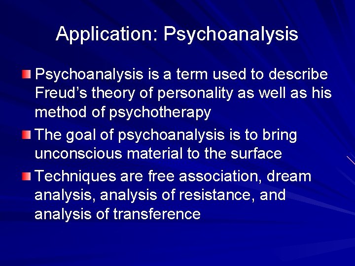 Application: Psychoanalysis is a term used to describe Freud’s theory of personality as well