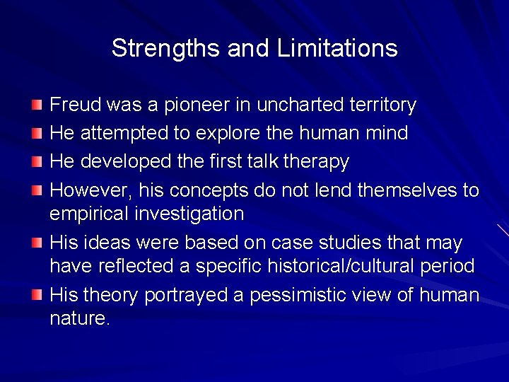 Strengths and Limitations Freud was a pioneer in uncharted territory He attempted to explore