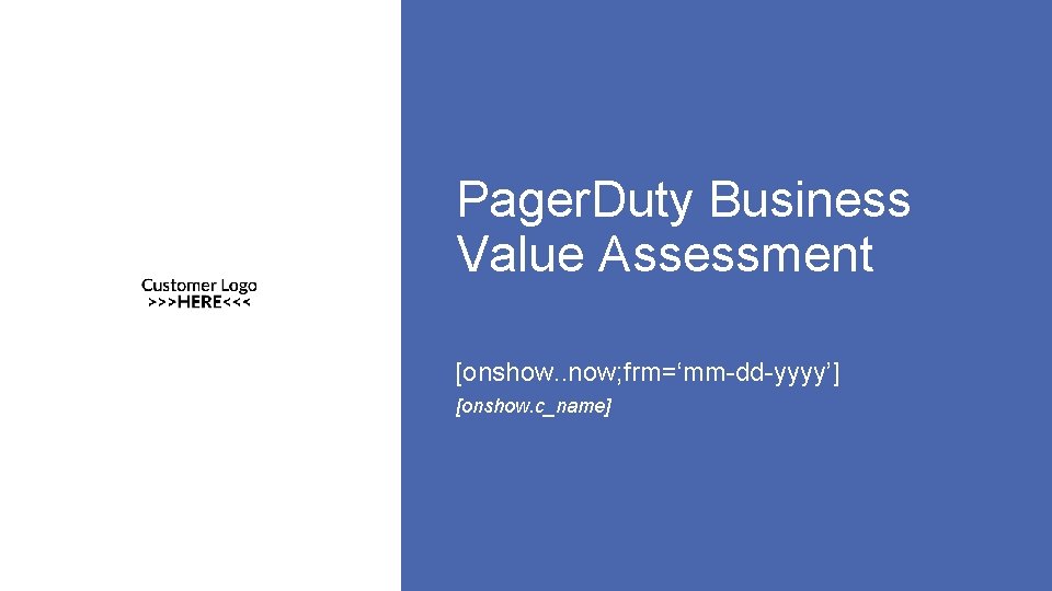 Pager. Duty Business Value Assessment [onshow. . now; frm=‘mm-dd-yyyy’] [onshow. c_name] 