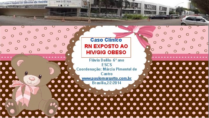 Caso Clínico RN EXPOSTO AO HIV/GIG OBESO Flávia Dalila- 6º ano ESCS Coordenação: Márcia