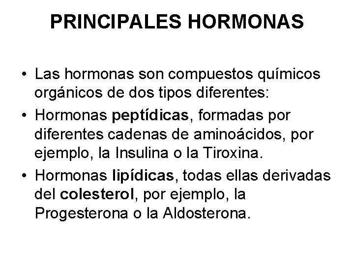 PRINCIPALES HORMONAS • Las hormonas son compuestos químicos orgánicos de dos tipos diferentes: •