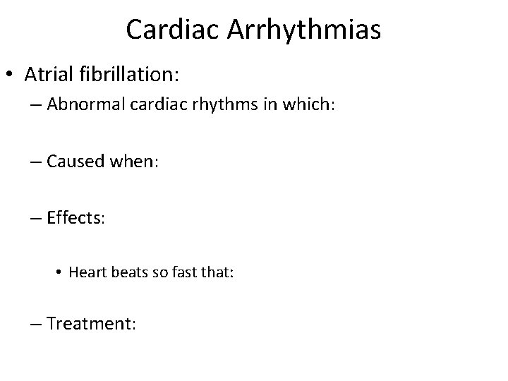 Cardiac Arrhythmias • Atrial fibrillation: – Abnormal cardiac rhythms in which: – Caused when: Cardiac Arrhythmias • Atrial fibrillation: – Abnormal cardiac rhythms in which: – Caused when: