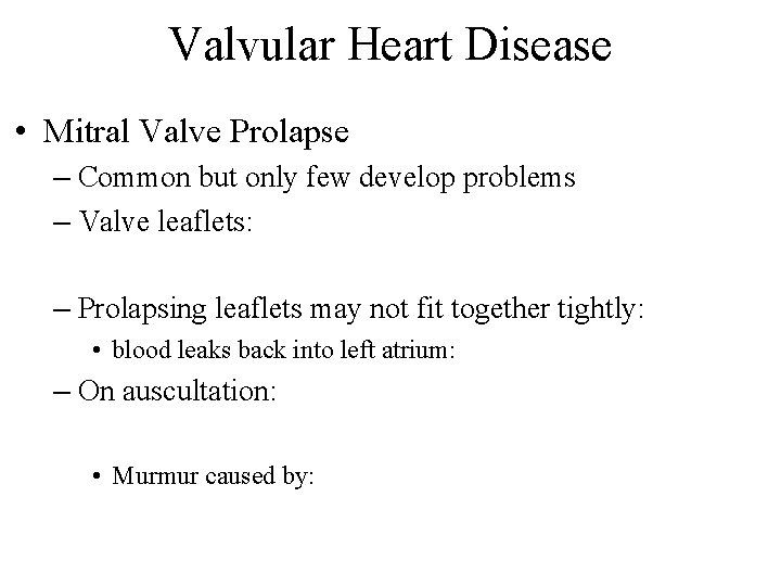 Valvular Heart Disease • Mitral Valve Prolapse – Common but only few develop problems Valvular Heart Disease • Mitral Valve Prolapse – Common but only few develop problems