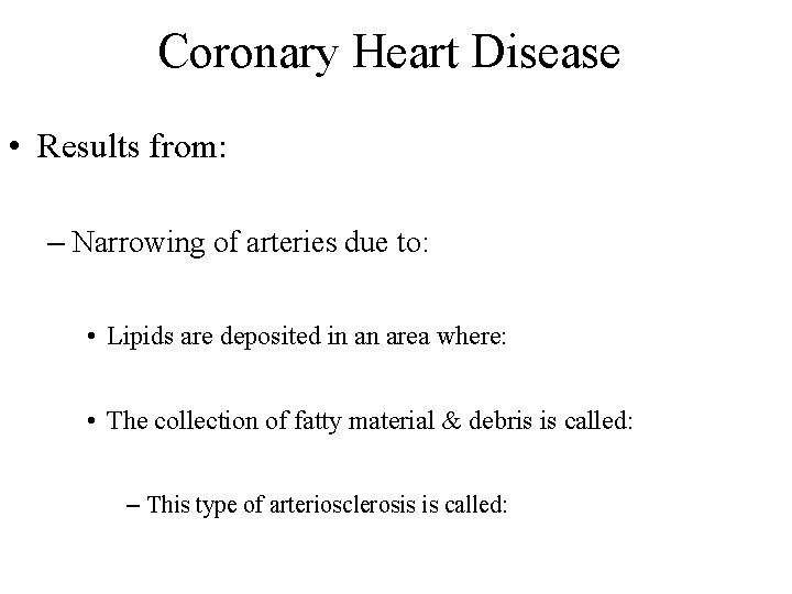 Coronary Heart Disease • Results from: – Narrowing of arteries due to: • Lipids Coronary Heart Disease • Results from: – Narrowing of arteries due to: • Lipids