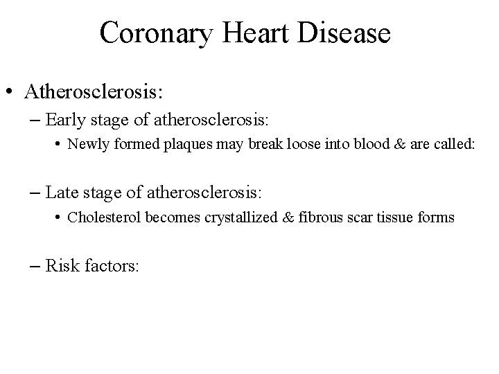 Coronary Heart Disease • Atherosclerosis: – Early stage of atherosclerosis: • Newly formed plaques Coronary Heart Disease • Atherosclerosis: – Early stage of atherosclerosis: • Newly formed plaques