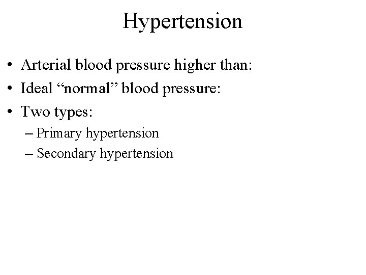 Hypertension • Arterial blood pressure higher than: • Ideal “normal” blood pressure: • Two